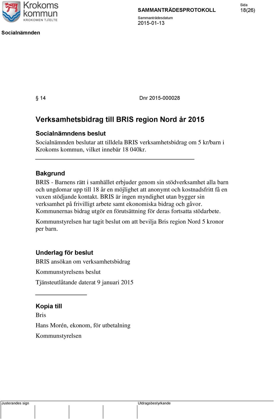 BRIS är ingen myndighet utan bygger sin verksamhet på frivilligt arbete samt ekonomiska bidrag och gåvor. Kommunernas bidrag utgör en förutsättning för deras fortsatta stödarbete.