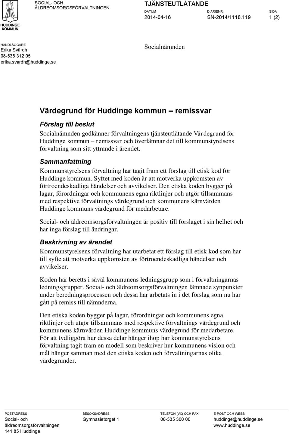kommunstyrelsens förvaltning som sitt yttrande i ärendet. Sammanfattning Kommunstyrelsens förvaltning har tagit fram ett förslag till etisk kod för Huddinge kommun.
