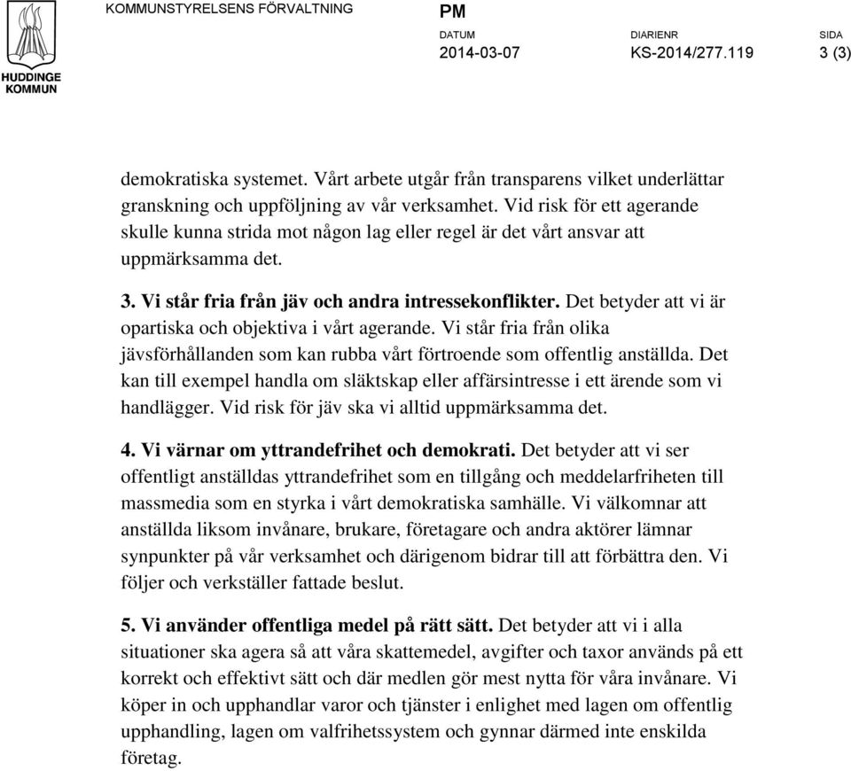 Det betyder att vi är opartiska och objektiva i vårt agerande. Vi står fria från olika jävsförhållanden som kan rubba vårt förtroende som offentlig anställda.