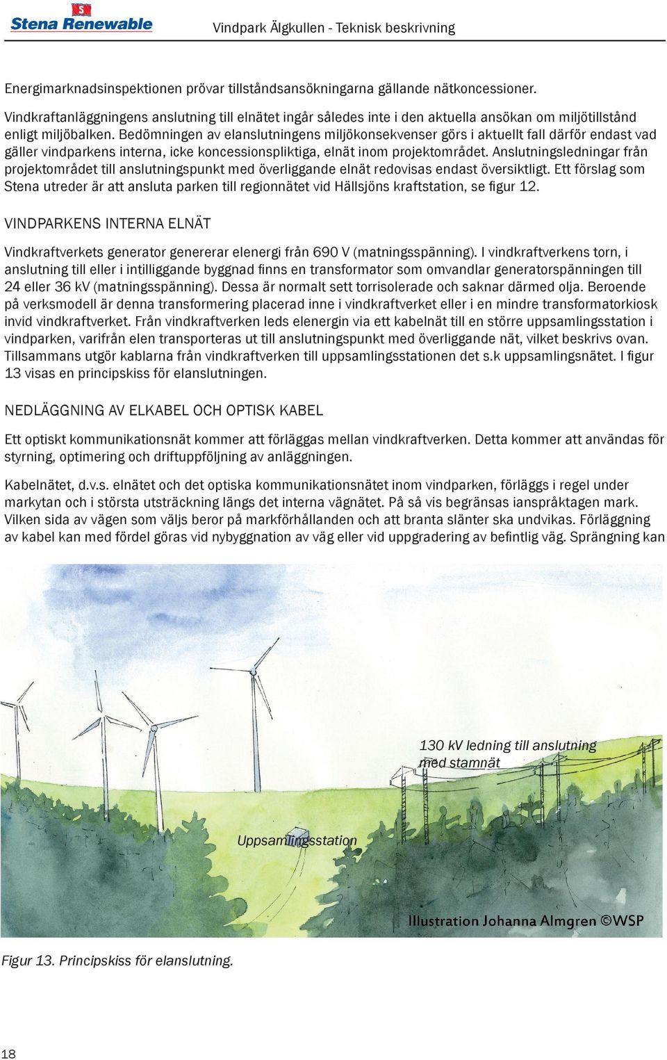 Bedömningen av elanslutningens miljökonsekvenser görs i aktuellt fall därför endast vad gäller vindparkens interna, icke koncessionspliktiga, elnät inom projektområdet.