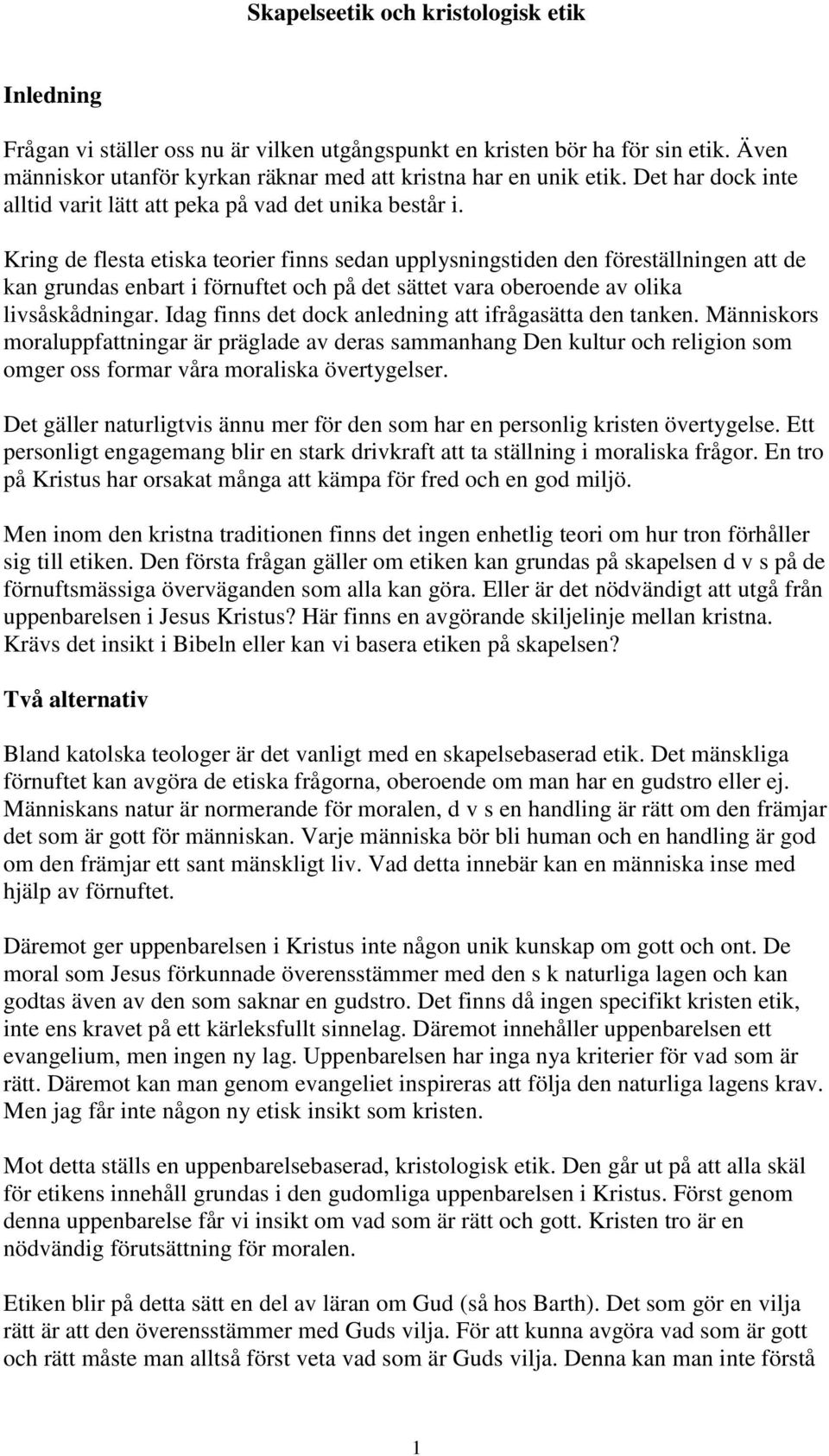 Kring de flesta etiska teorier finns sedan upplysningstiden den föreställningen att de kan grundas enbart i förnuftet och på det sättet vara oberoende av olika livsåskådningar.