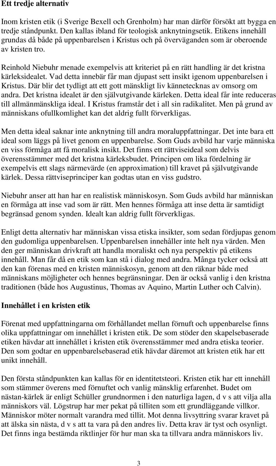 Reinhold Niebuhr menade exempelvis att kriteriet på en rätt handling är det kristna kärleksidealet. Vad detta innebär får man djupast sett insikt igenom uppenbarelsen i Kristus.