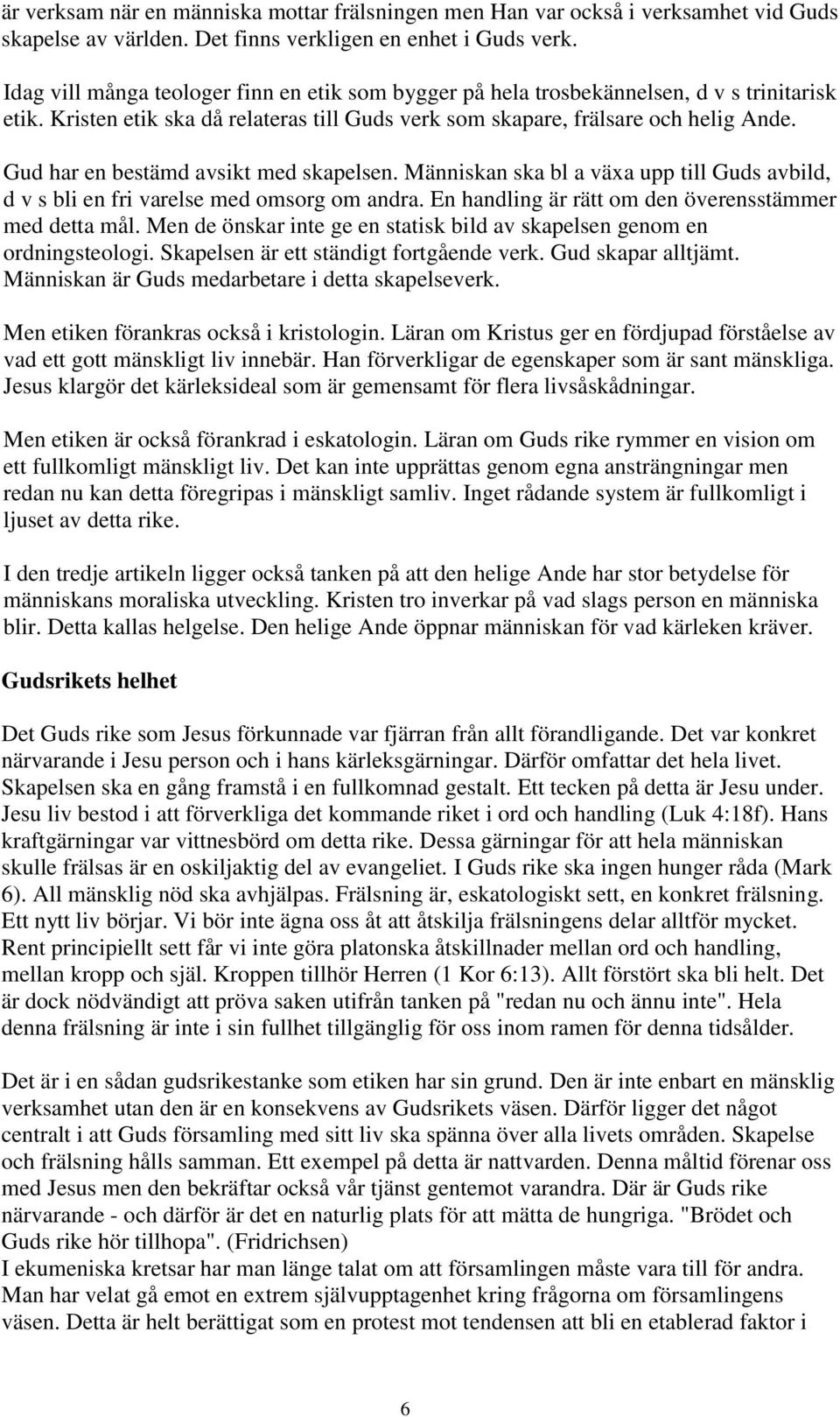 Gud har en bestämd avsikt med skapelsen. Människan ska bl a växa upp till Guds avbild, d v s bli en fri varelse med omsorg om andra. En handling är rätt om den överensstämmer med detta mål.