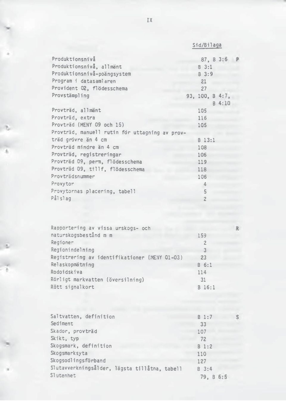 106 Provträd 09, perm, flödesschema 119 Provträd 09, tillf, flödesschema 118 Provträdsnummer 106 Provytor 4 Provytornas placering, tabell 5 Pål slag 2 Rapportering av vissa urskogs- och