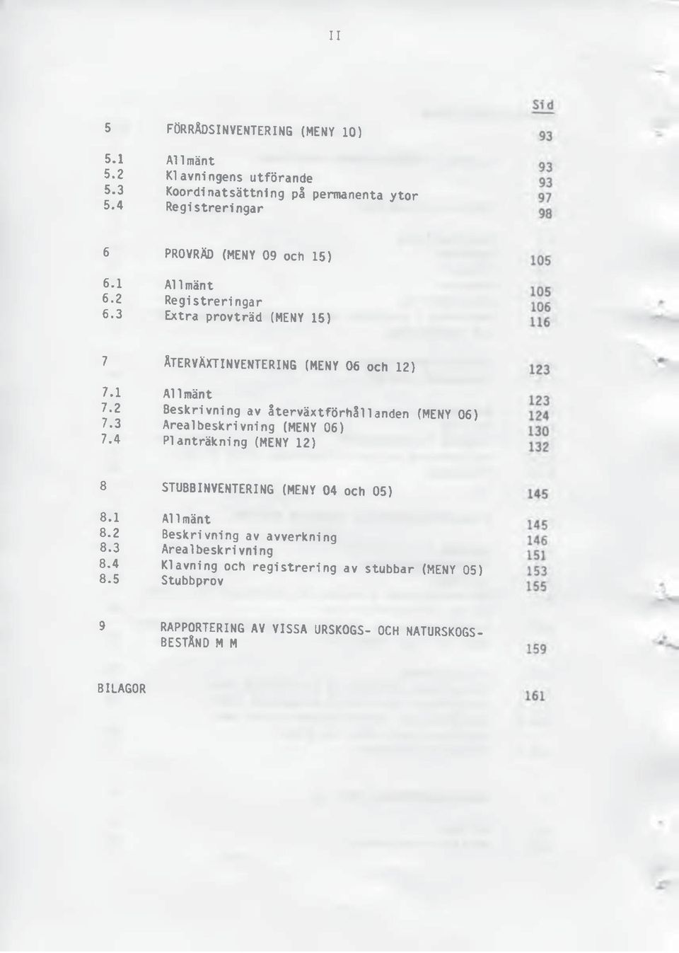 4 ÅTERVÄXTINVENTERING (MENY 06 och 12) Al 1 mänt Beskrivning av återväxtförhållanden (MENY 06) Areal beskrivning (MENY 06) Planträkning (MENY 12) 8 8.1 8.