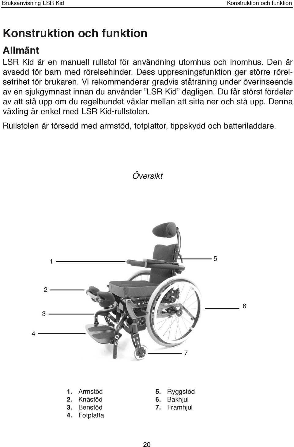 Vi rekommenderar gradvis ståträning under överinseende av en sjukgymnast innan du använder LSR Kid dagligen.