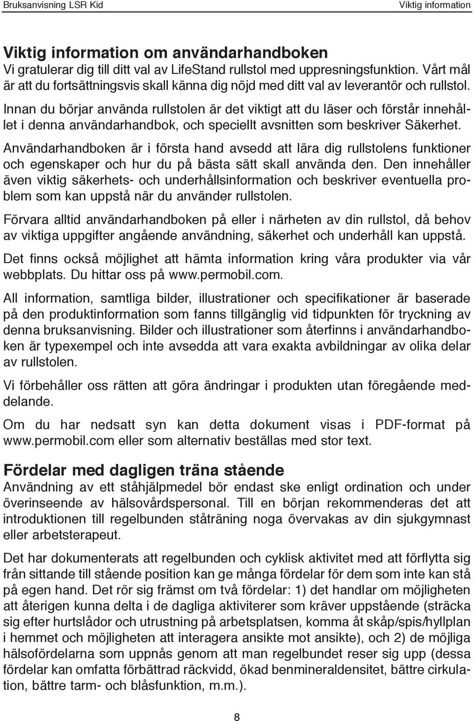 Innan du börjar använda rullstolen är det viktigt att du läser och förstår innehållet i denna användarhandbok, och speciellt avsnitten som beskriver Säkerhet.