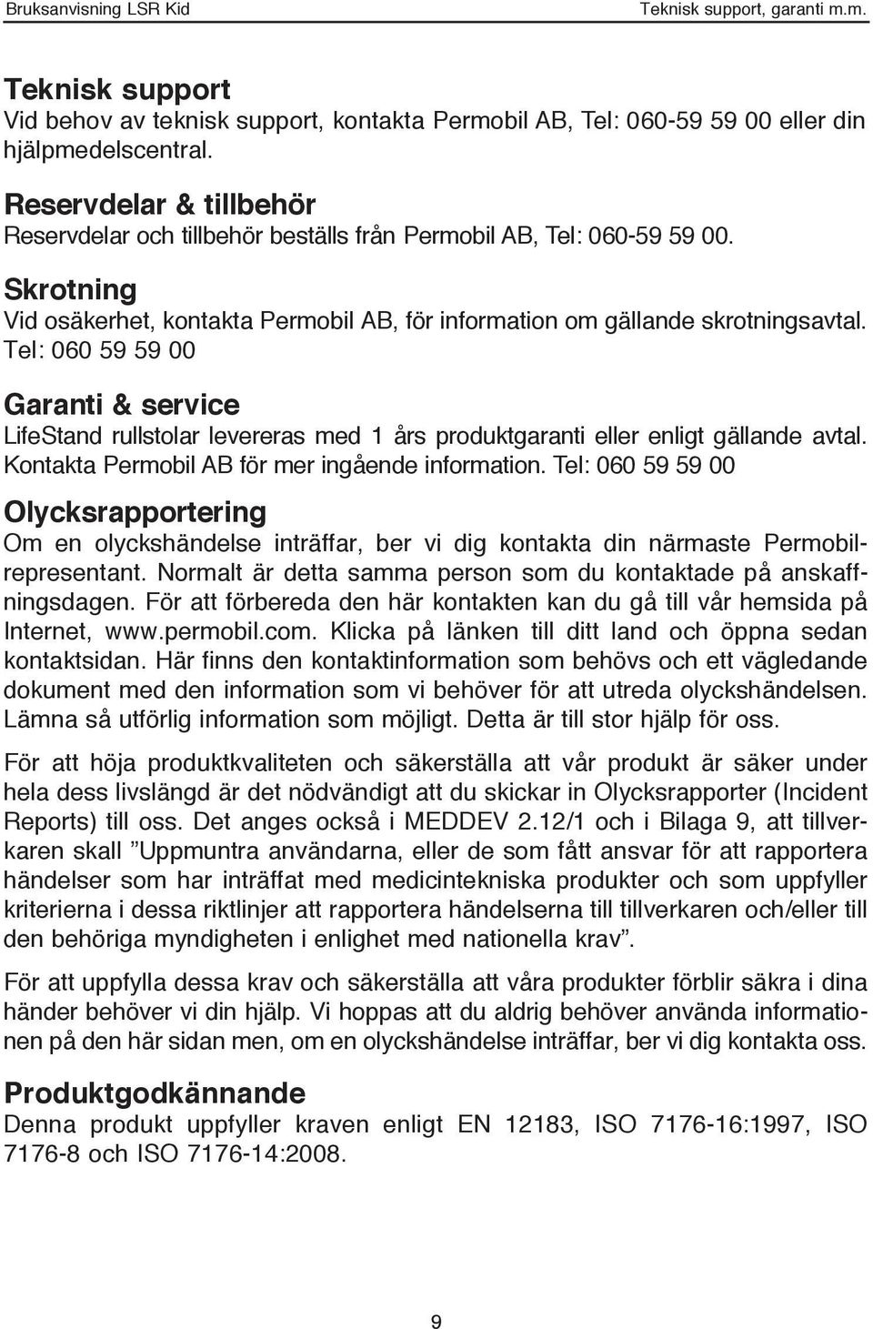 Tel: 060 59 59 00 Garanti & service LifeStand rullstolar levereras med 1 års produktgaranti eller enligt gällande avtal. Kontakta Permobil AB för mer ingående information.