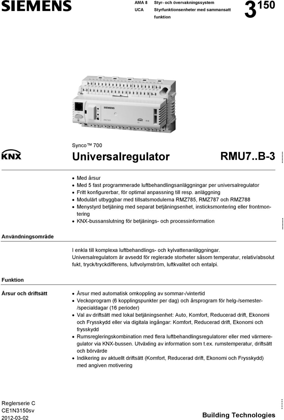anläggning odulärt utbyggbar med tillsatsmodulerna RZ785, RZ787 och RZ788 enystyrd betjäning med separat betjäningsenhet, insticksmontering eller frontmontering KNX-bussanslutning för betjänings- och