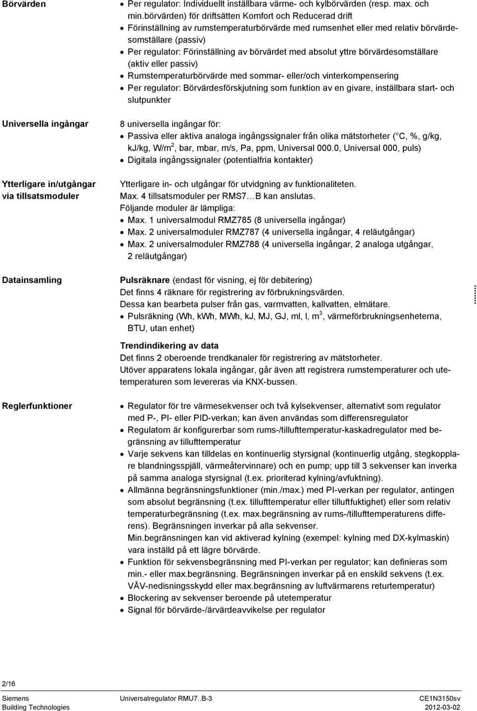 med absolut yttre börvärdesomställare (aktiv eller passiv) Rumstemperaturbörvärde med sommar- eller/och vinterkompensering Per regulator: Börvärdesförskjutning som funktion av en givare, inställbara