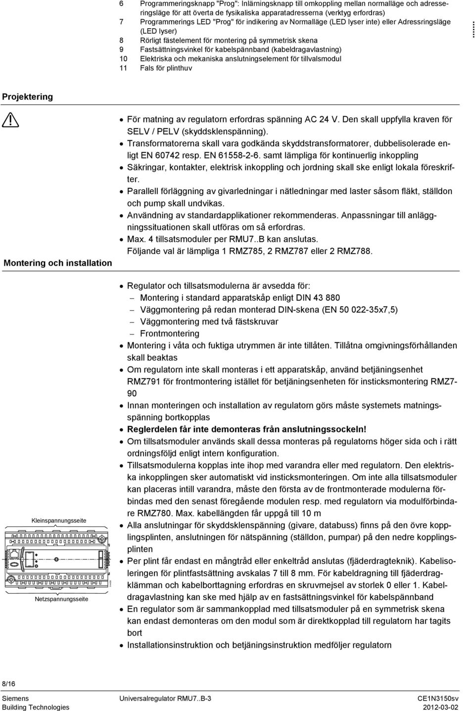 10 Elektriska och mekaniska anslutningselement för tillvalsmodul 11 Fals för plinthuv... Projektering ontering och installation För matning av regulatorn erfordras spänning AC 4 V.
