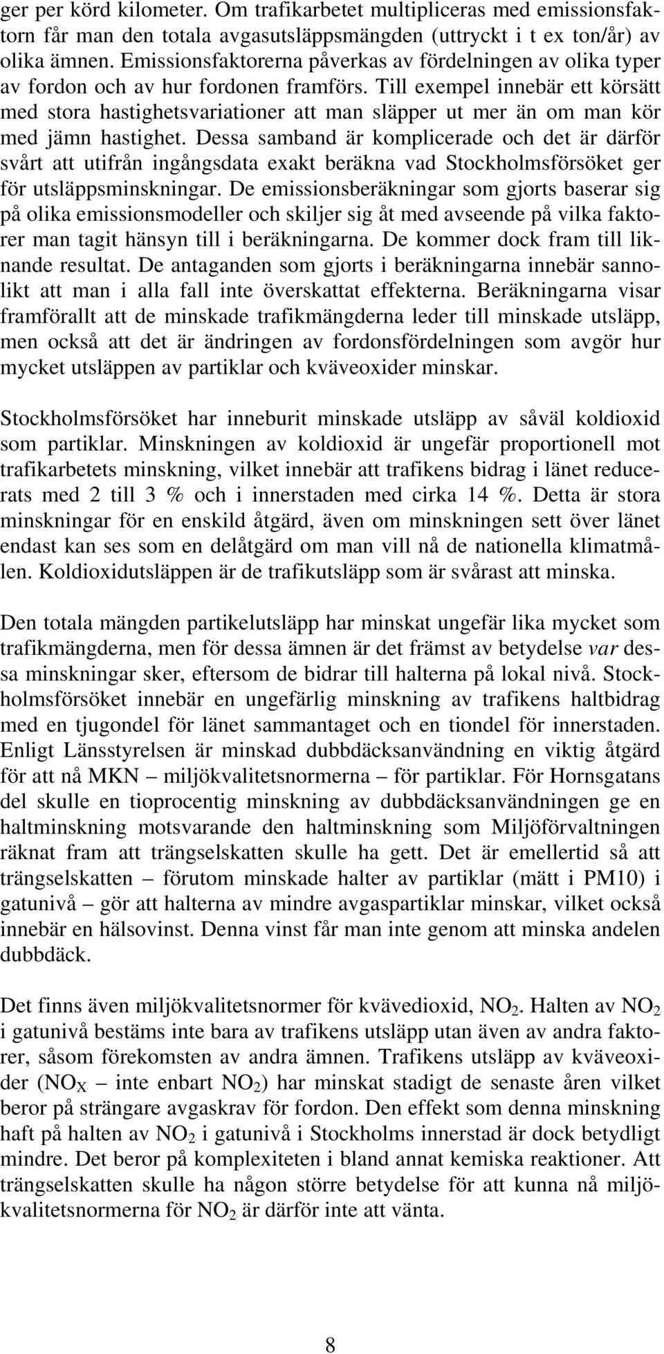 Till exempel innebär ett körsätt med stora hastighetsvariationer att man släpper ut mer än om man kör med jämn hastighet.