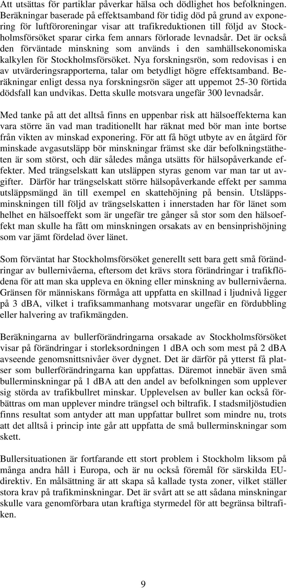 levnadsår. Det är också den förväntade minskning som används i den samhällsekonomiska kalkylen för Stockholmsförsöket.