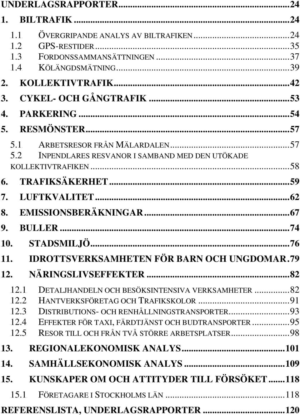 2U KOLLEKTIVTRAFIKENU...58 U6.U UTRAFIKSÄKERHETU...59 U7.U ULUFTKVALITETU...62 U8.U UEMISSIONSBERÄKNINGARU...67 U9.U UBULLERU...74 U10.U USTADSMILJÖU...76 U11.