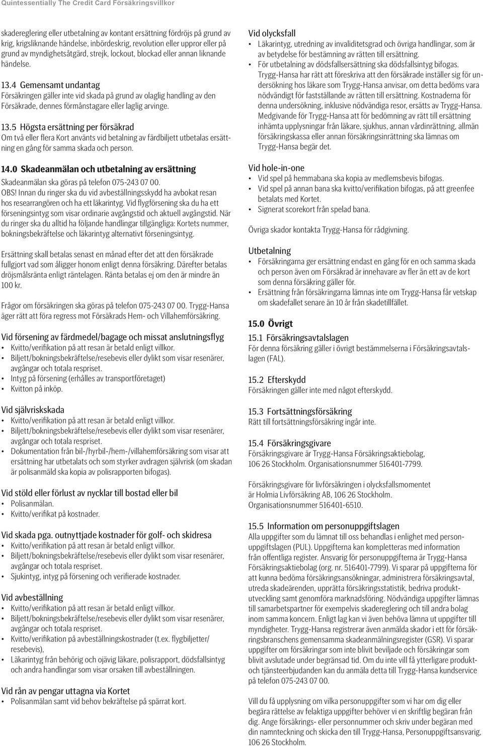 14.0 Skadeanmälan och utbetalning av ersättning Skadeanmälan ska göras på telefon 075-243 07 00. OBS!