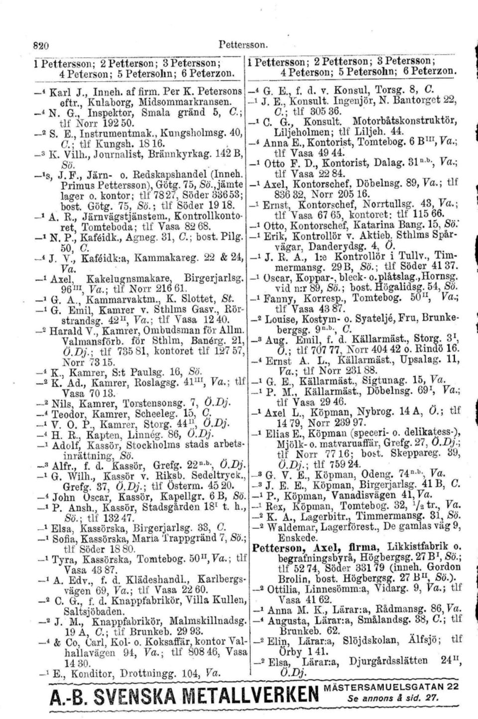 ; C.; tlf 30536. _, C. G., Konsult. Motorbåtskonstruktör, _2 S. E., Instrumentmak., Kungsholmsg. 40, Liljeholmen; tlf Liljeh. 44. (J.; tlf Kungsh. 1816.. -' Anna E., Kontorist, Tomtebog. 6 BIII, Va.