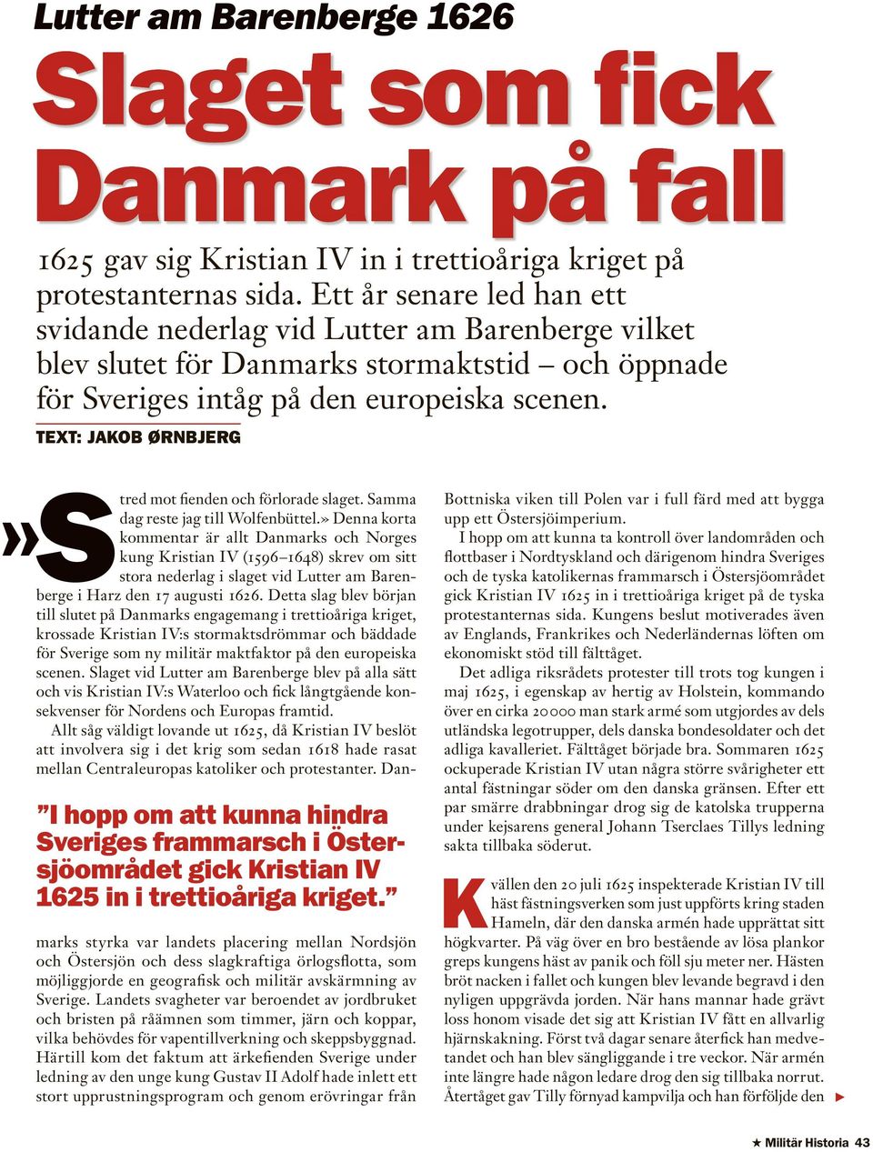 Text: Jakob Ørnbjerg I hopp om att kunna hindra Sveriges frammarsch i Östersjöområdet gick Kristian IV 1625 in i trettioåriga kriget. Stred mot fienden och förlorade slaget.