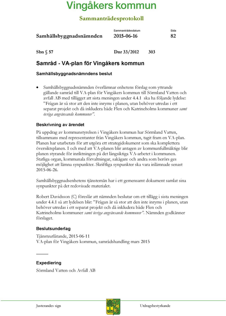 4.1 ska ha följande lydelse: Frågan är så stor att den inte inryms i planen, utan behöver utredas i ett separat projekt och då inkludera både Flen och Katrineholms kommuner samt övriga angränsande