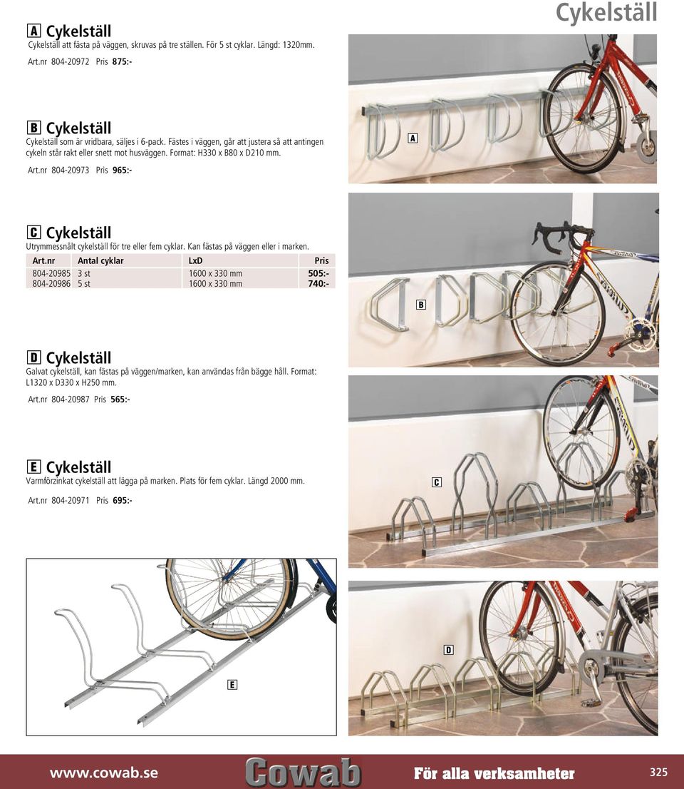 nr 804-20973 Pris 965:- C Cykelställ Utrymmessnålt cykelställ för tre eller fem cyklar. Kan fästas på väggen eller i marken. Art.