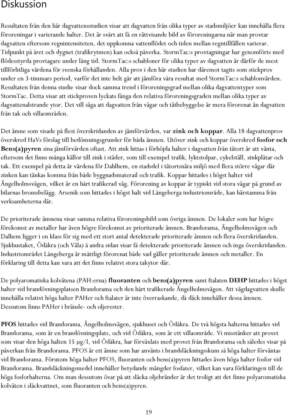 Tidpunkt på året och dygnet (trafikrytmen) kan också påverka. StormTac:s provtagningar har genomförts med flödesstyrda provtagare under lång tid.