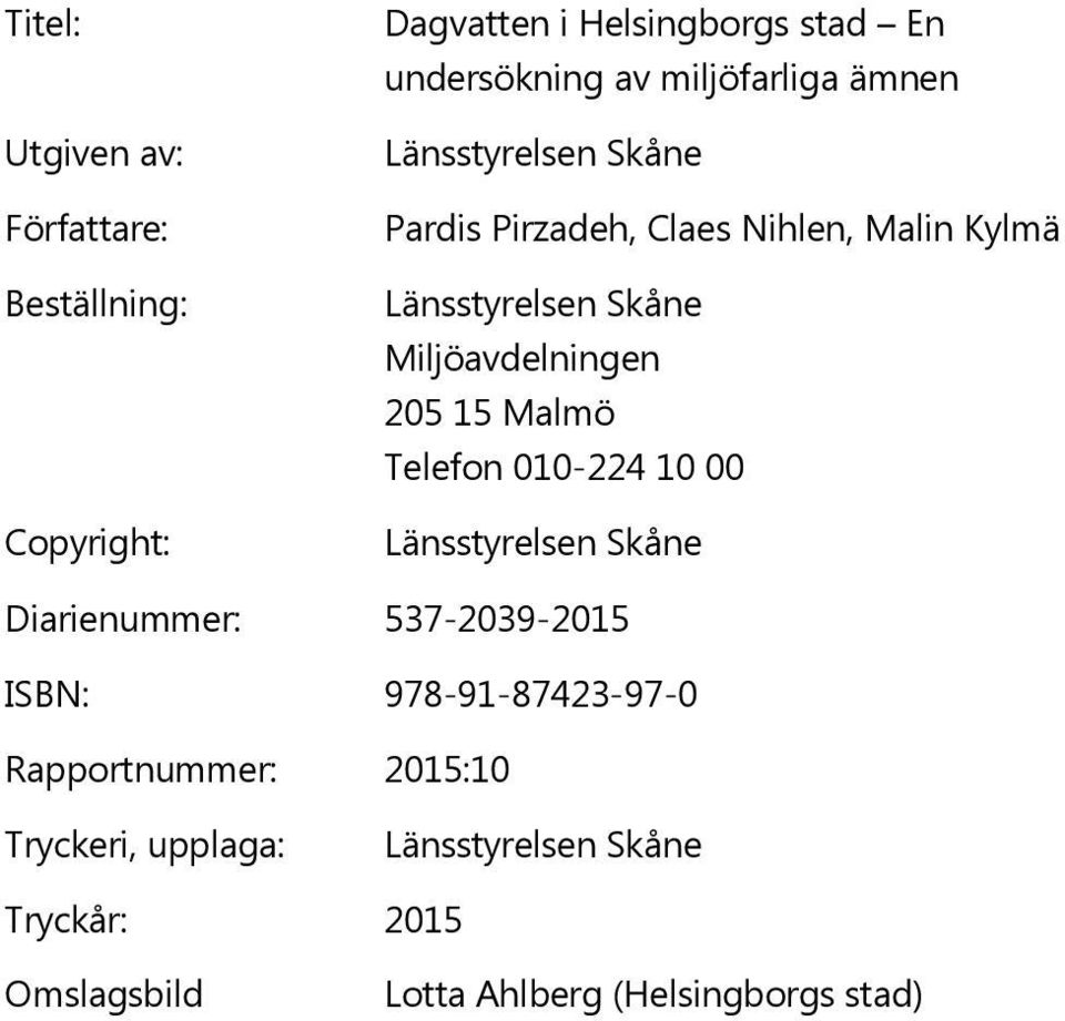 Miljöavdelningen 205 15 Malmö Telefon 010-224 10 00 Länsstyrelsen Skåne Diarienummer: 537-2039-2015 ISBN: