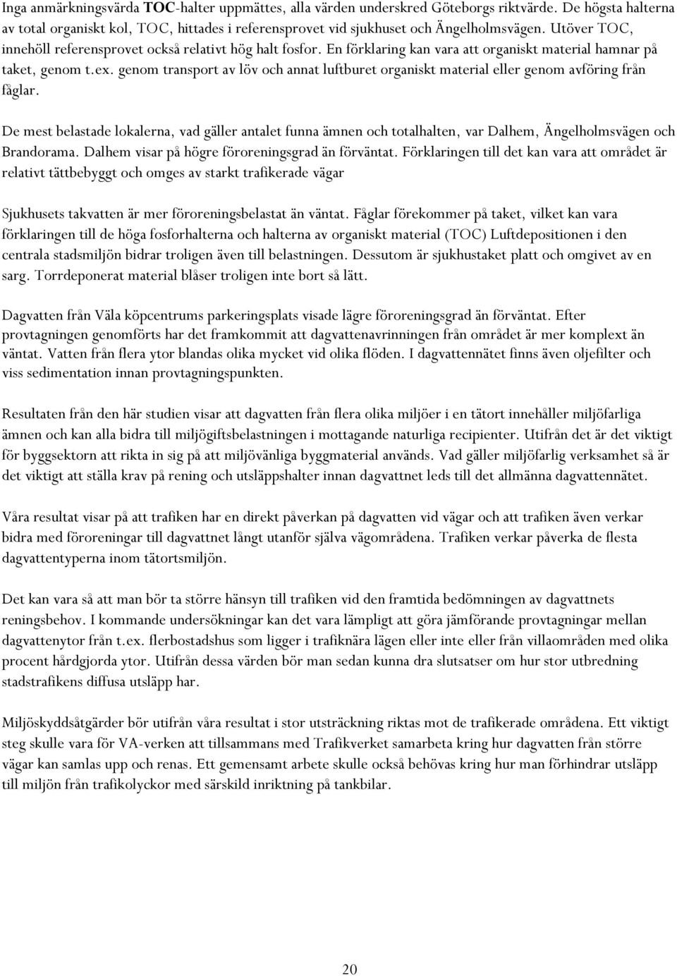 genom transport av löv och annat luftburet organiskt material eller genom avföring från fåglar.