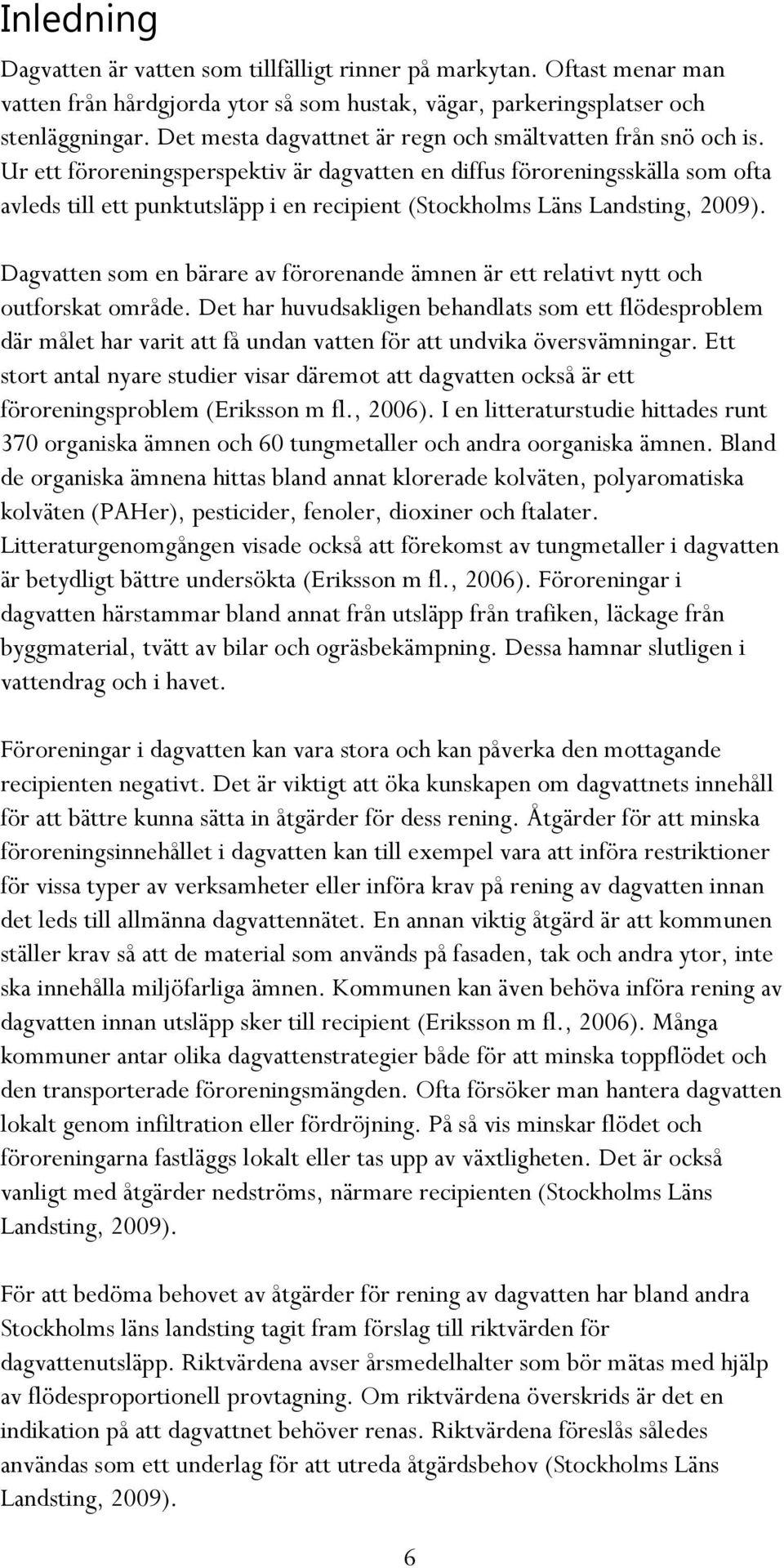 Ur ett föroreningsperspektiv är dagvatten en diffus föroreningsskälla som ofta avleds till ett punktutsläpp i en recipient (Stockholms Läns Landsting, 2009).