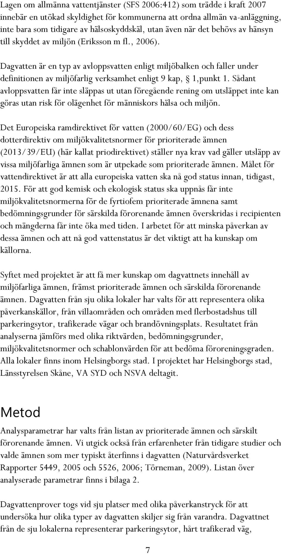 Dagvatten är en typ av avloppsvatten enligt miljöbalken och faller under definitionen av miljöfarlig verksamhet enligt 9 kap, 1,punkt 1.
