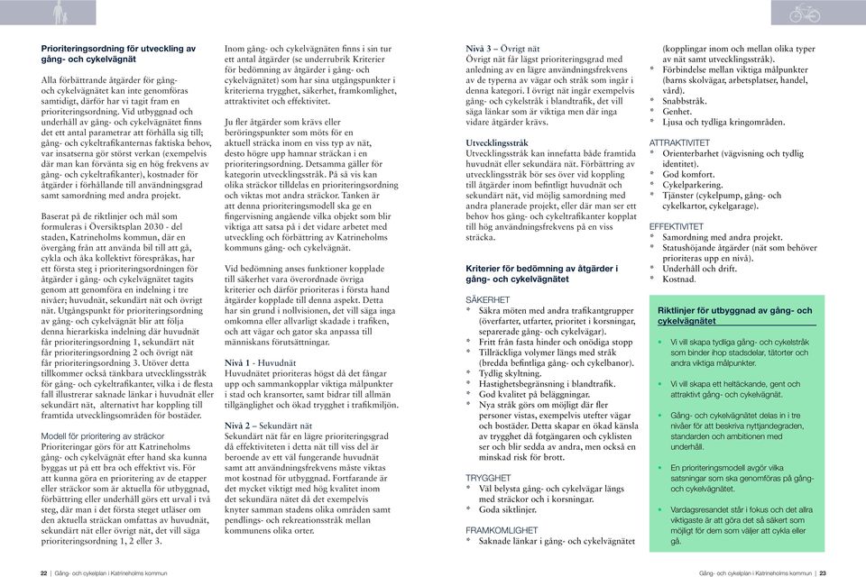 där man kan förvänta sig en hög frekvens av gång- och cykeltrafikanter), kostnader för åtgärder i förhållande till användningsgrad samt samordning med andra projekt.