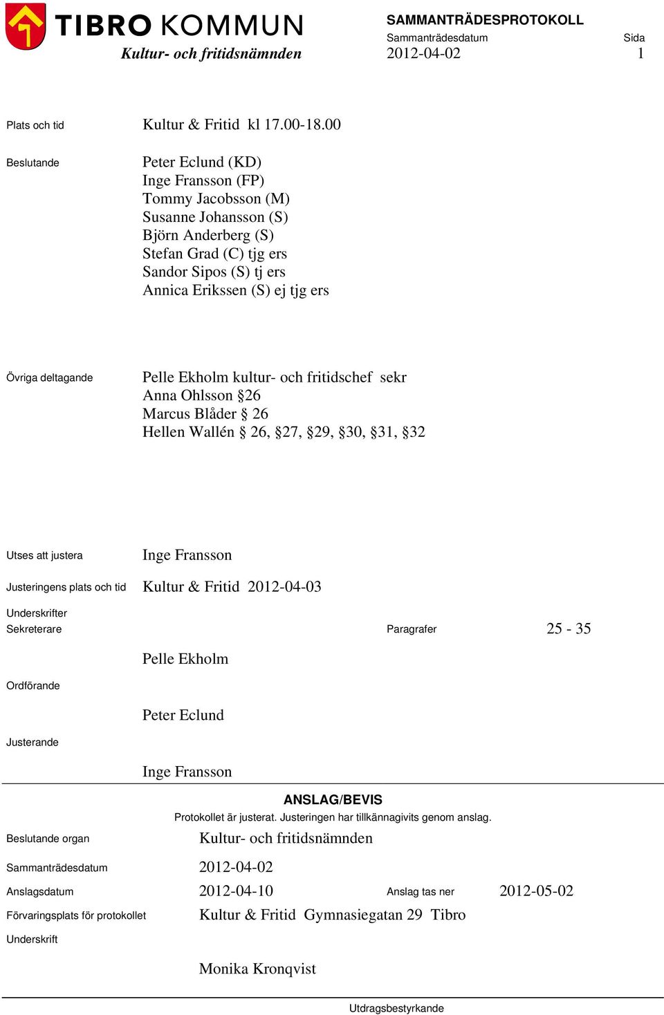 deltagande Pelle Ekholm kultur- och fritidschef sekr Anna Ohlsson 26 Marcus Blåder 26 Hellen Wallén 26, 27, 29, 30, 31, 32 Utses att justera Inge Fransson Justeringens plats och tid Kultur & Fritid