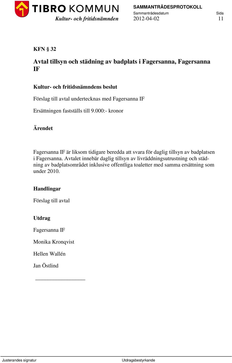 000:- kronor Ärendet Fagersanna IF är liksom tidigare beredda att svara för daglig tillsyn av badplatsen i Fagersanna.