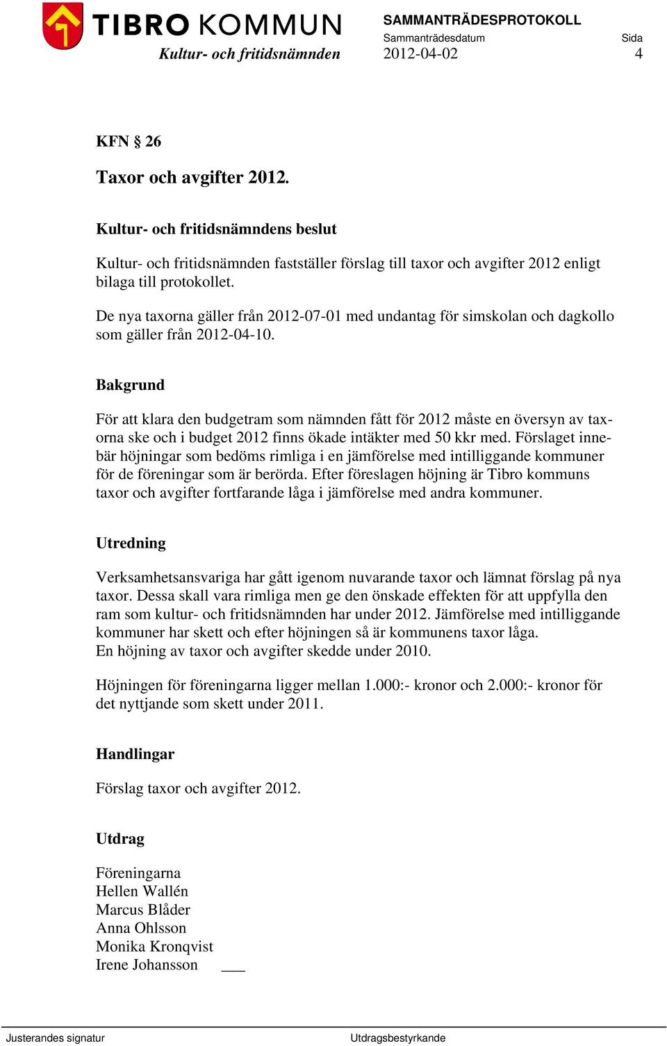 De nya taxorna gäller från 2012-07-01 med undantag för simskolan och dagkollo som gäller från 2012-04-10.