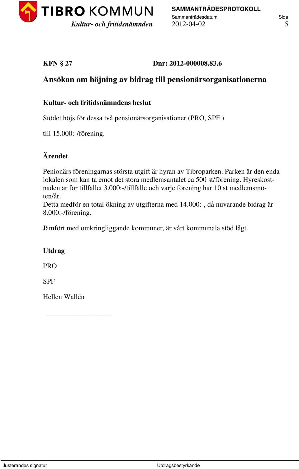 000:-/förening. Ärendet Penionärs föreningarnas största utgift är hyran av Tibroparken. Parken är den enda lokalen som kan ta emot det stora medlemsantalet ca 500 st/förening.