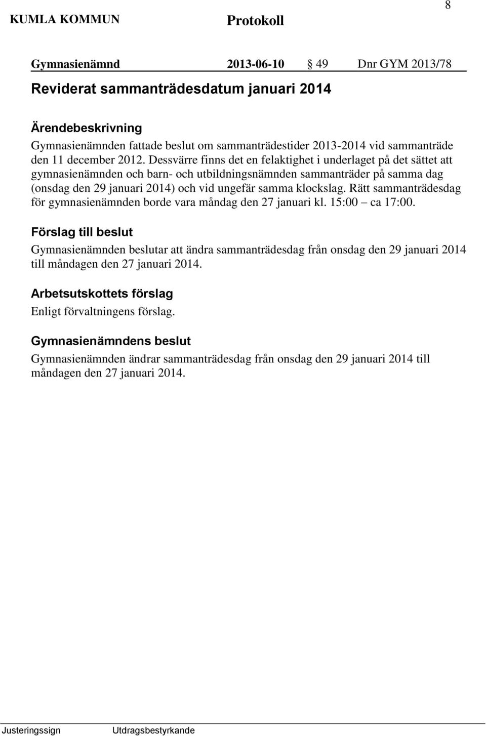 samma klockslag. Rätt sammanträdesdag för gymnasienämnden borde vara måndag den 27 januari kl. 15:00 ca 17:00.