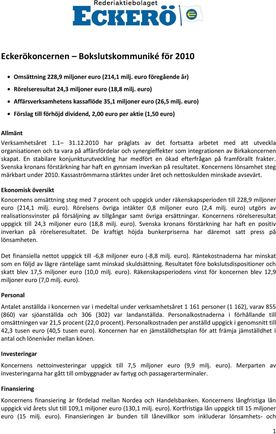2010 har präglats av det fortsatta arbetet med att utveckla organisationen och ta vara på affärsfördelar och synergieffekter som integrationen av Birkakoncernen skapat.