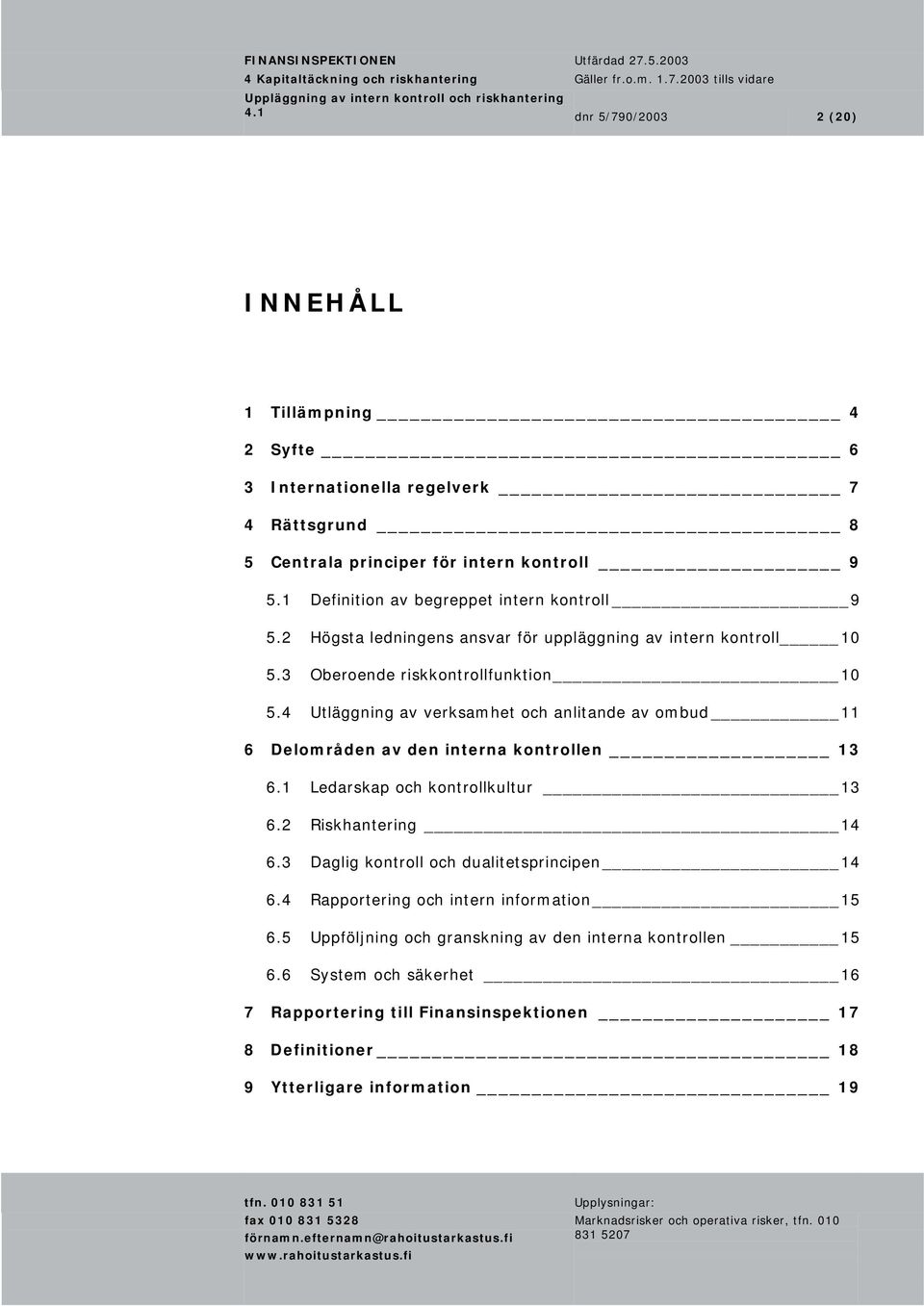 4 Utläggning av verksamhet och anlitande av ombud 11 6 Delområden av den interna kontrollen 13 6.1 Ledarskap och kontrollkultur 13 6.2 Riskhantering 14 6.