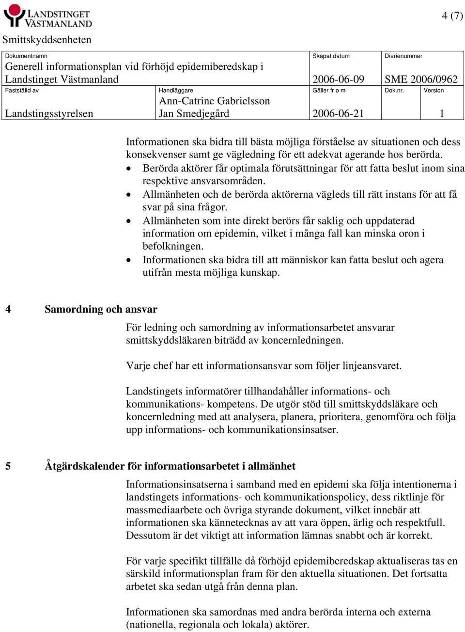 Allmänheten som inte direkt berörs får saklig och uppdaterad information om epidemin, vilket i många fall kan minska oron i befolkningen.