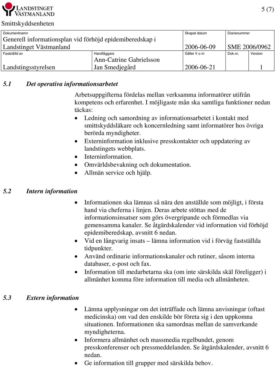 myndigheter. Externinformation inklusive presskontakter och uppdatering av landstingets webbplats. Interninformation. Omvärldsbevakning och dokumentation. Allmän service och hjälp. 5.