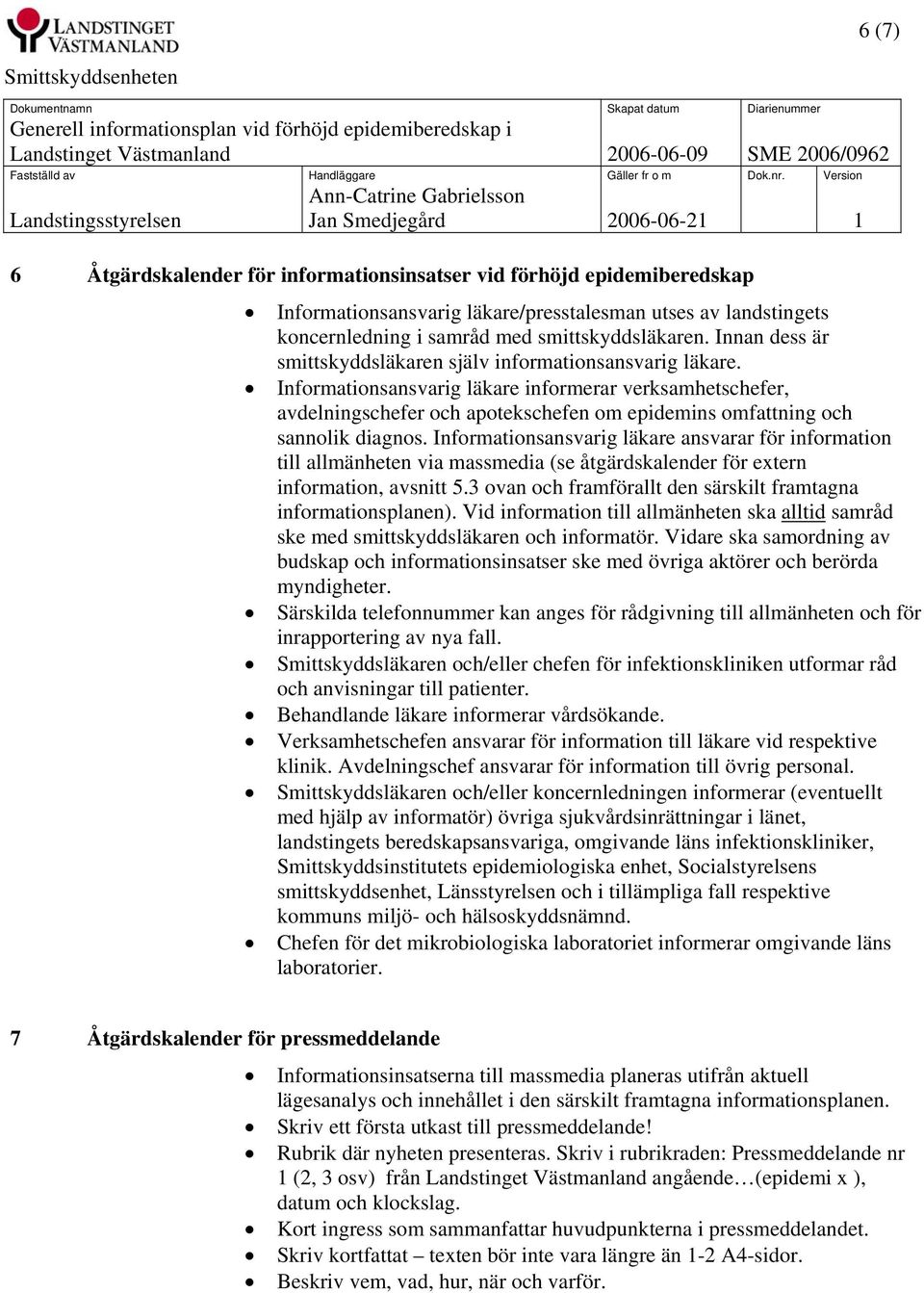 Informationsansvarig läkare informerar verksamhetschefer, avdelningschefer och apotekschefen om epidemins omfattning och sannolik diagnos.