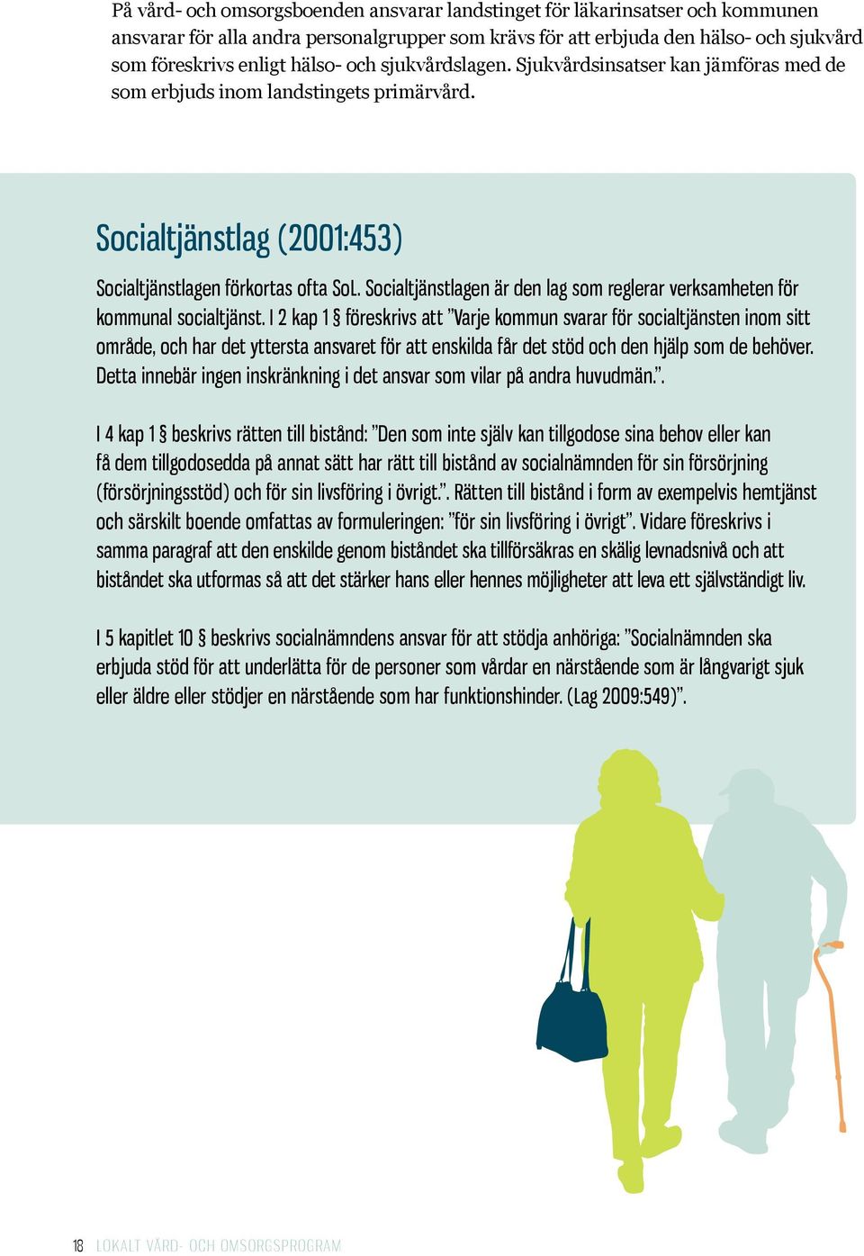 Socialtjänstlagen är den lag som reglerar verksamheten för kommunal socialtjänst.