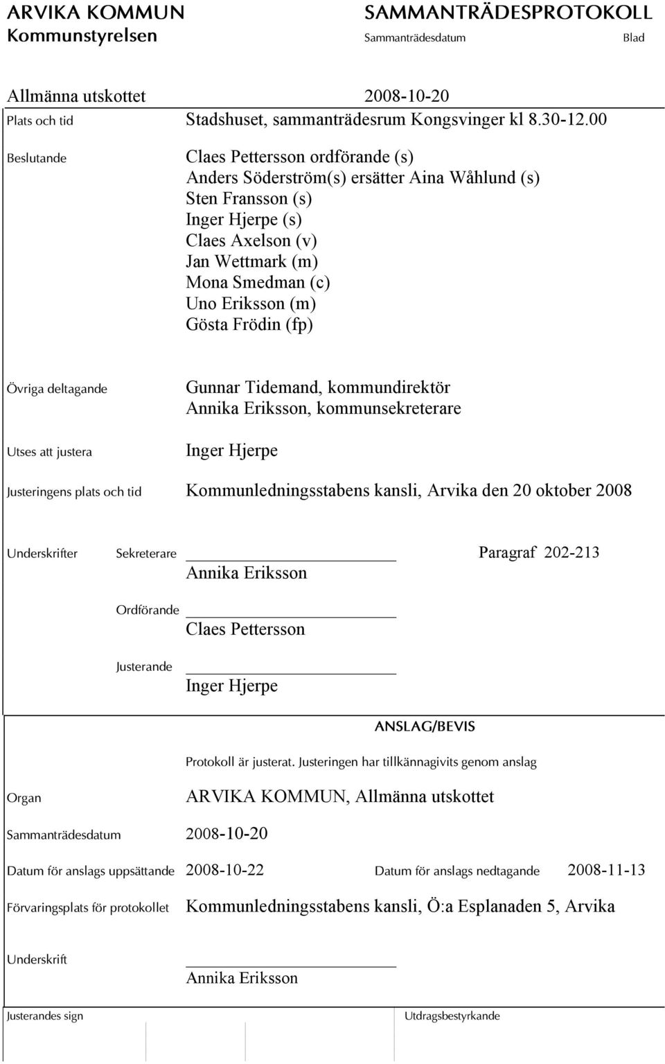 Gösta Frödin (fp) Övriga deltagande Utses att justera Gunnar Tidemand, kommundirektör Annika Eriksson, kommunsekreterare Inger Hjerpe Justeringens plats och tid Kommunledningsstabens kansli, Arvika