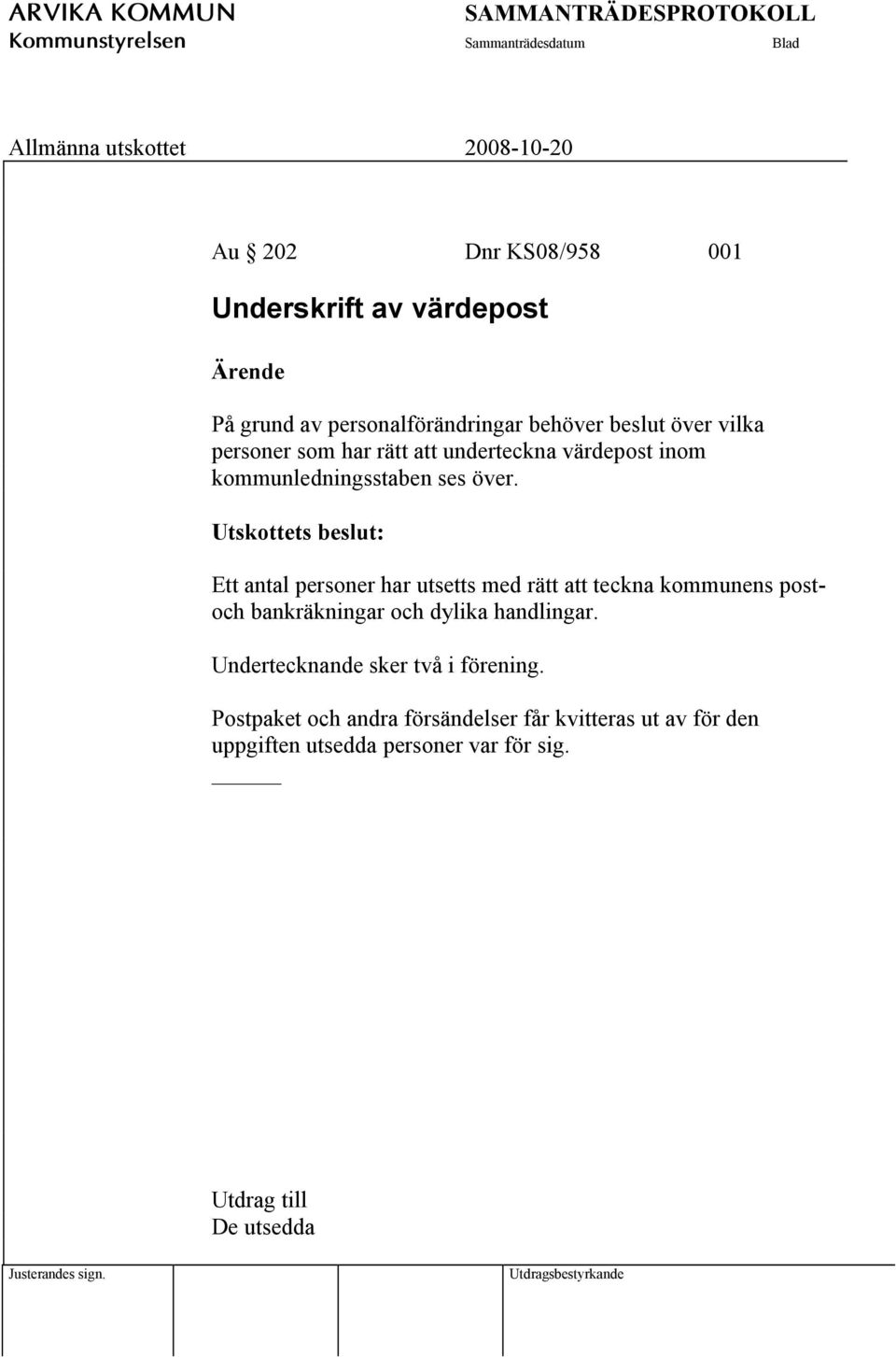 Utskottets beslut: Ett antal personer har utsetts med rätt att teckna kommunens postoch bankräkningar och dylika