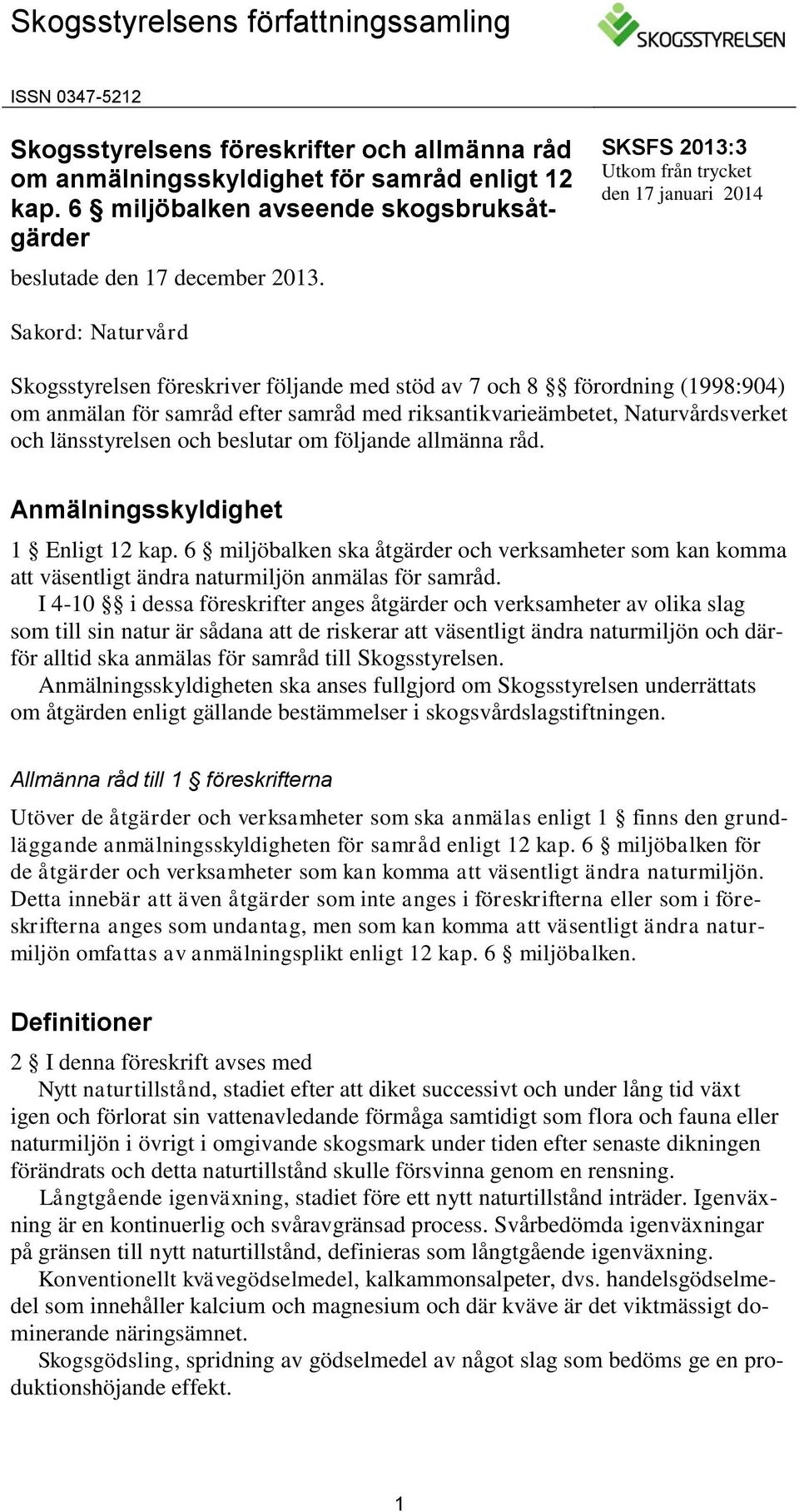 SKSFS 2013:3 Utkom från trycket den 17 januari 2014 Sakord: Naturvård Skogsstyrelsen föreskriver följande med stöd av 7 och 8 förordning (1998:904) om anmälan för samråd efter samråd med