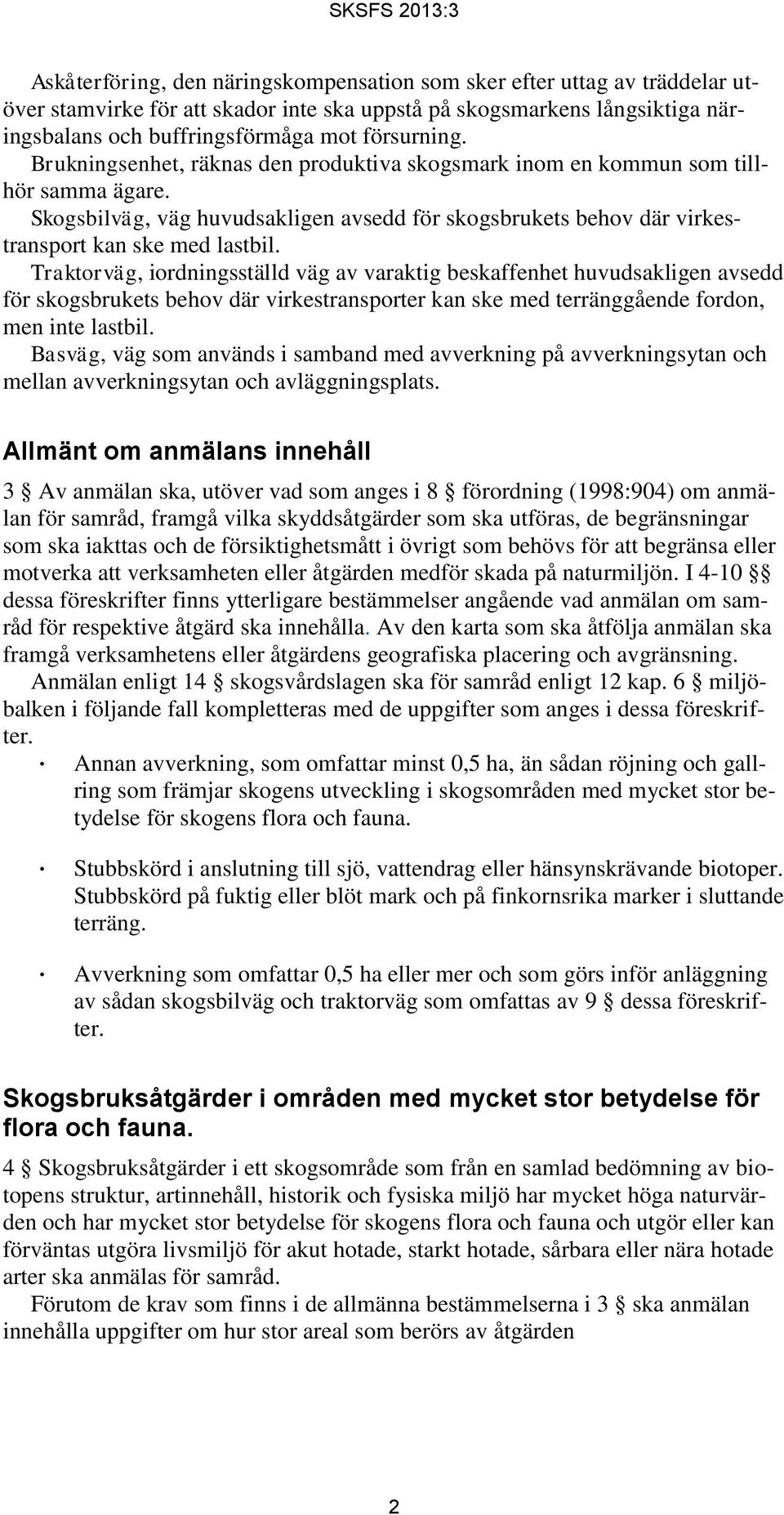 Traktorväg, iordningsställd väg av varaktig beskaffenhet huvudsakligen avsedd för skogsbrukets behov där virkestransporter kan ske med terränggående fordon, men inte lastbil.