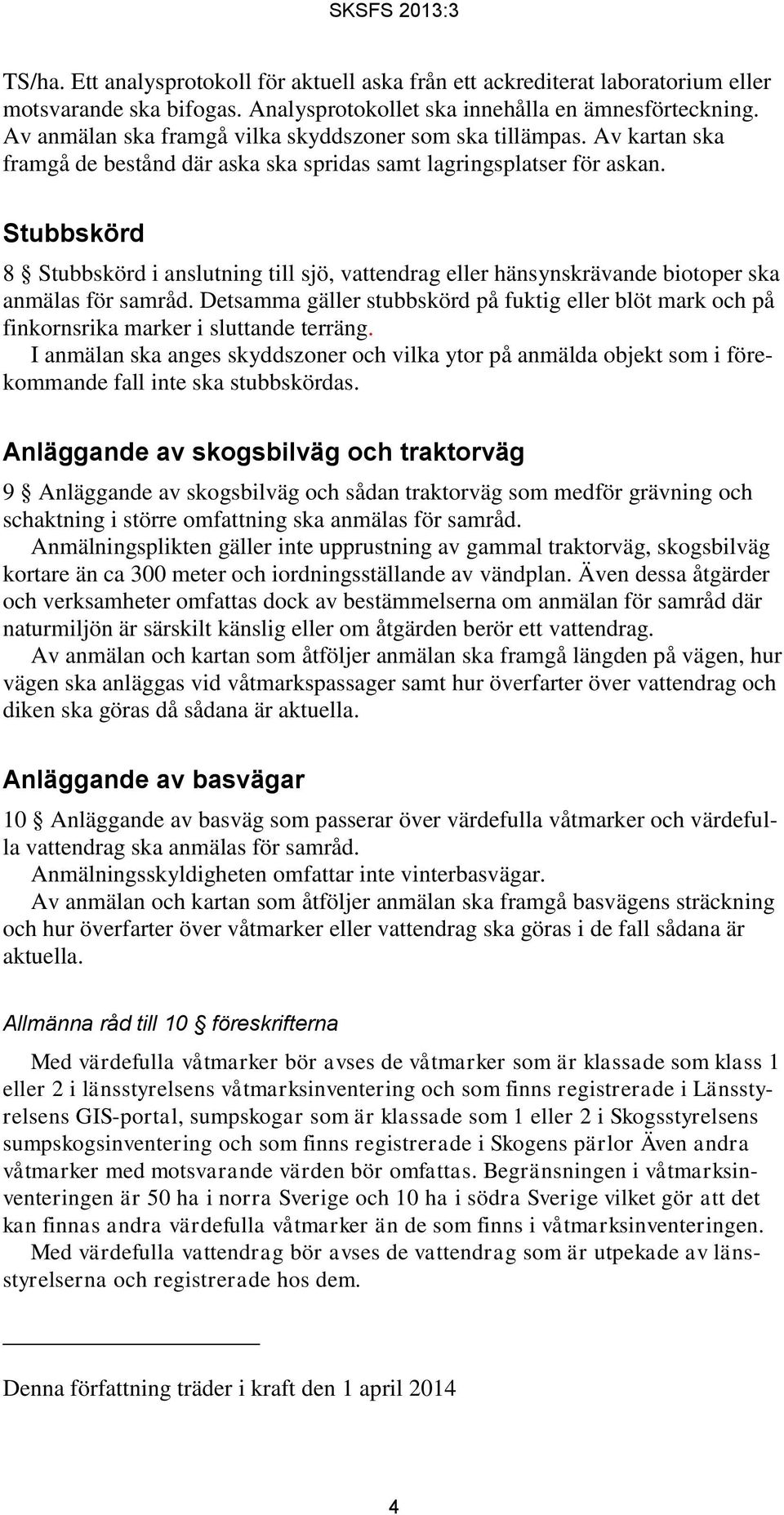 Stubbskörd 8 Stubbskörd i anslutning till sjö, vattendrag eller hänsynskrävande biotoper ska anmälas för samråd.