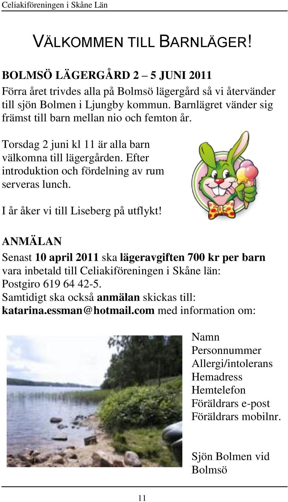 I år åker vi till Liseberg på utflykt! ANMÄLAN Senast 10 april 2011 ska lägeravgiften 700 kr per barn vara inbetald till Celiakiföreningen i Skåne län: Postgiro 619 64 42-5.