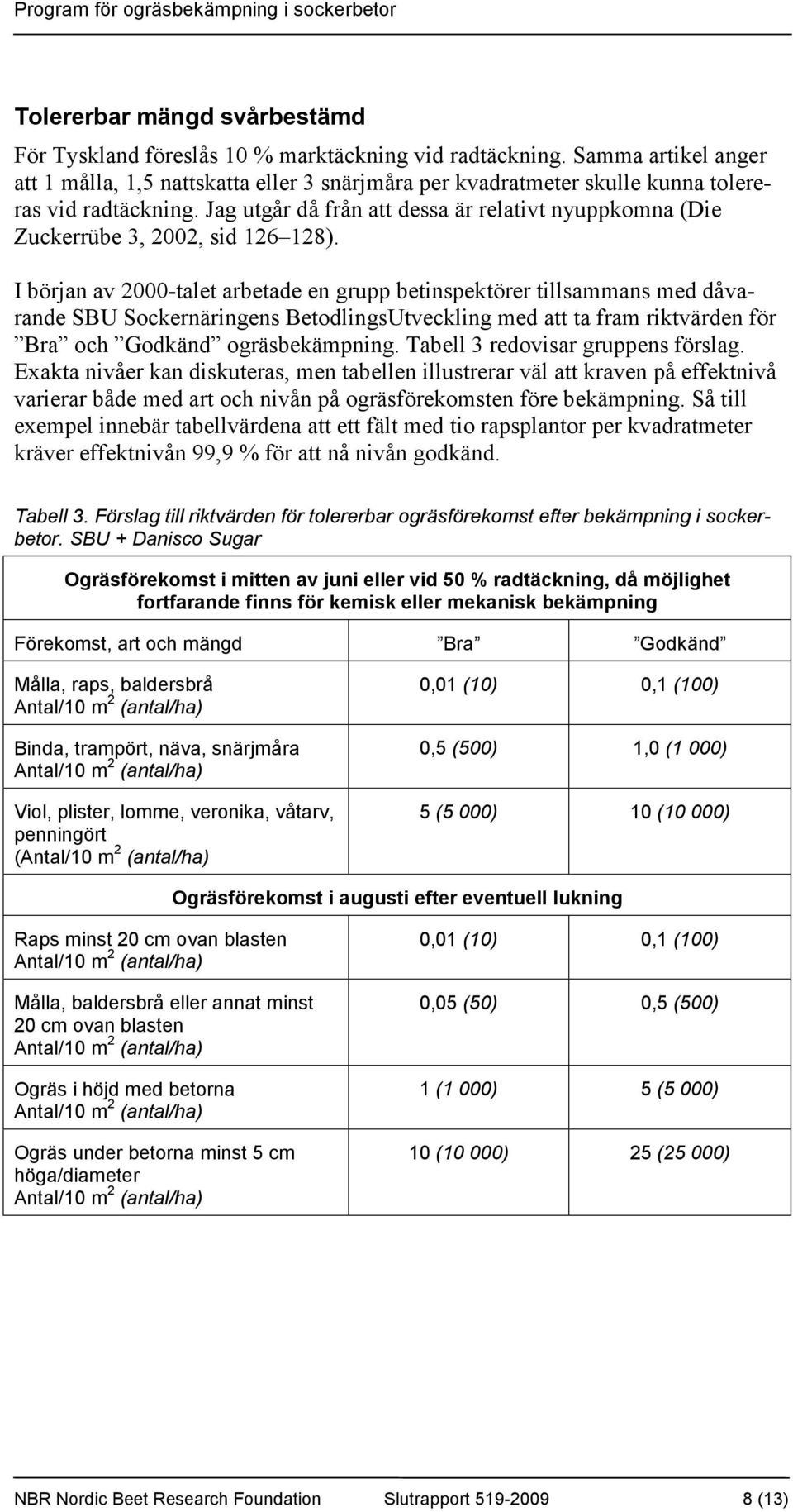 Jag utgår då från att dessa är relativt nyuppkomna (Die Zuckerrübe 3, 2002, sid 126 128).