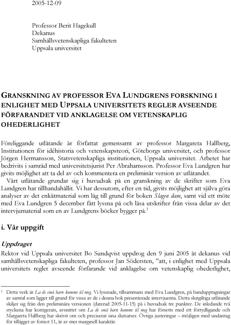 universitet, och professor Jörgen Hermansson, Statsvetenskapliga institutionen, Uppsala universitet. Arbetet har bedrivits i samråd med universitetsjurist Per Abrahamsson.