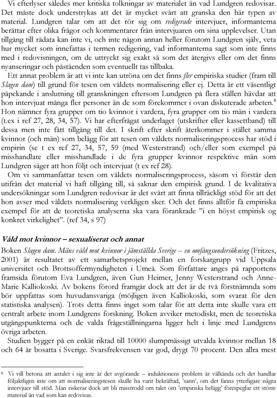 Utan tillgång till rådata kan inte vi, och inte någon annan heller förutom Lundgren själv, veta hur mycket som innefattas i termen redigering, vad informanterna sagt som inte finns med i