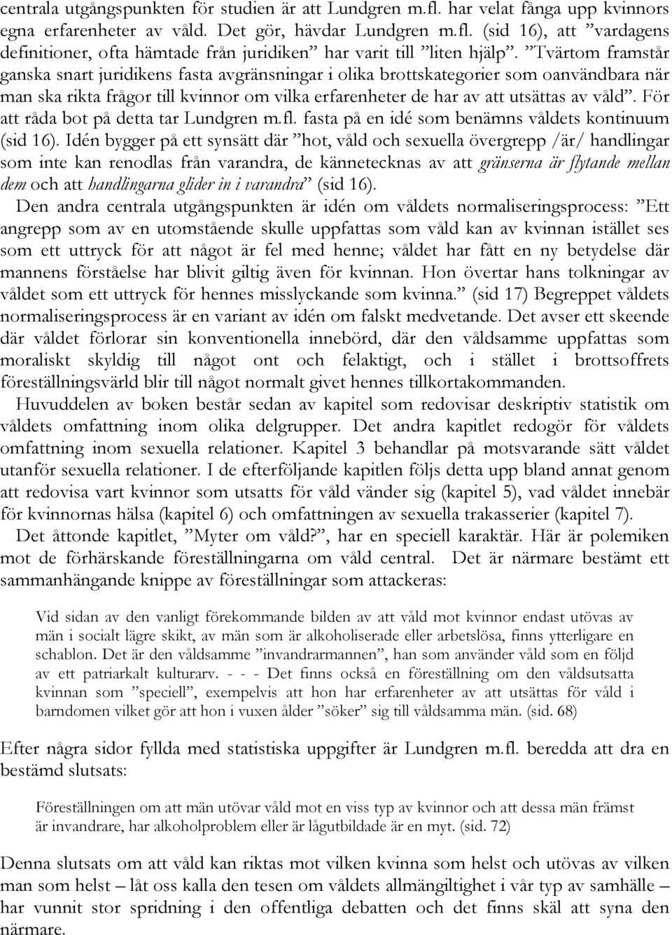 För att råda bot på detta tar Lundgren m.fl. fasta på en idé som benämns våldets kontinuum (sid 16).